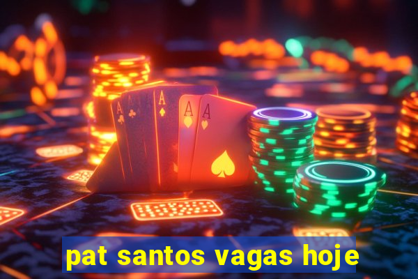 pat santos vagas hoje